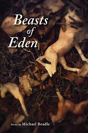Beadle, Michael. Beasts of Eden. Press 53, 2018.