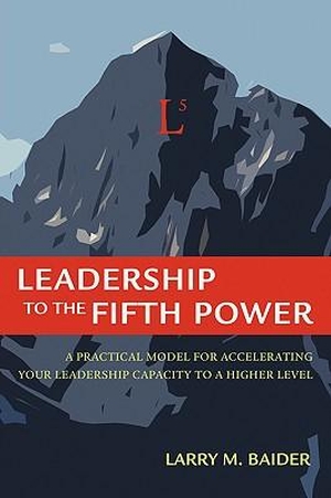 Baider, Larry M. Leadership to the Fifth Power. iUniverse, 2007.