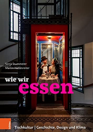 Stummerer, Sonja / Martin Hablesreiter. wie wir essen - Tischkultur | Geschichte, Design und Klima. Boehlau Verlag, 2021.