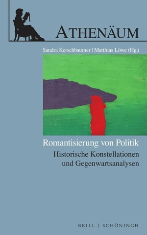 Kerschbaumer, Sandra / Matthias Löwe (Hrsg.). Romantisierung von Politik - Historische Konstellationen und Gegenwartsanalysen. Brill I  Schoeningh, 2022.