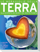 Le meraviglie della terra. Alla scoperta dei segreti del nostro pianeta
