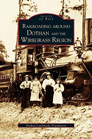 The Dothan Landmarks Foundation / The Dothan Landmarks Foundation Inc. Railroading Around Dothan and the Wiregrass Region. Arcadia Publishing Library Editions, 2004.