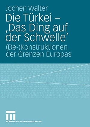 Walter, Jochen. Die Türkei - 'Das Ding auf der Schwelle' - (De-)Konstruktionen der Grenzen Europas. VS Verlag für Sozialwissenschaften, 2008.