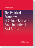 The Political Economy of China¿s Belt and Road Initiative in East Africa