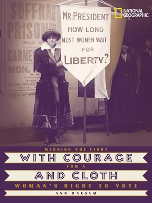 Bausum, Ann. With Courage and Cloth - Winning the Fight for a Woman's Right to Vote. Disney - Rhcb, 2004.