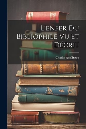 Asselineau, Charles. L'enfer Du Bibliophile Vu Et Décrit. Creative Media Partners, LLC, 2023.