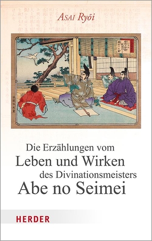 Ryoi, Asai. Die Erzählungen vom Leben und Wirken des Divinationsmeisters Abe no Seimei. Herder Verlag GmbH, 2021.