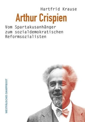 Krause, Hartfrid. Arthur Crispien - Vom Spartakusanhänger zum sozialdemokratischen Reformsozialisten. Westfaelisches Dampfboot, 2022.