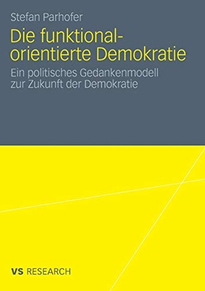 Parhofer, Stefan. Die funktional-orientierte Demokratie - Ein politisches Gedankenmodell zur Zukunft der Demokratie. VS Verlag für Sozialwissenschaften, 2010.
