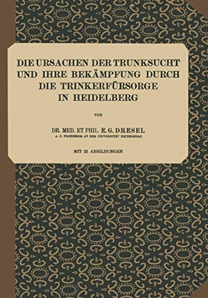 Dresel, E. G.. Die Ursachen der Trunksucht und Ihre Bekämpfung durch die Trinkerfürsorge in Heidelberg - Heft 5. Springer Berlin Heidelberg, 1921.