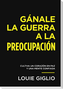 Gánale La Guerra a la Preocupación