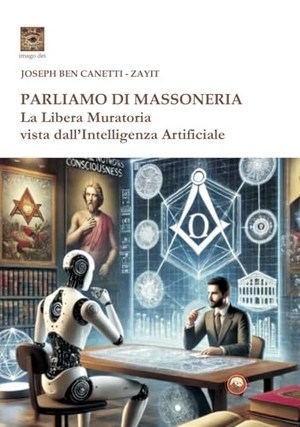 Canetti, Joseph Ben / Zayit. Parliamo di massoneria. La Libera Muratoria vista dall'intelligenza artificiale. Tipheret, 2025.