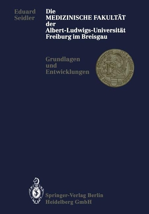 Seidler, Eduard. Die Medizinische Fakultät der Albert-Ludwigs-Universität Freiburg im Breisgau - Grundlagen und Entwicklungen. Springer Berlin Heidelberg, 2013.
