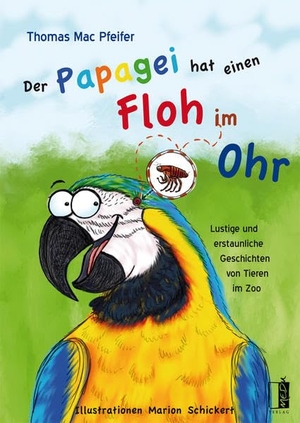 Mac Pfeifer, Thomas. Der Papagei hat einen Floh im Ohr - Lustige und erstaunliche Geschichten von Tieren im Zoo. MEDU Verlag, 2022.