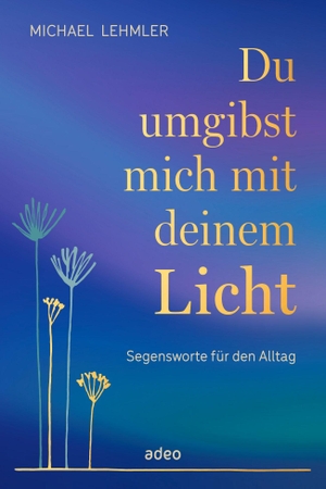 Lehmler, Michael. Du umgibst mich mit deinem Licht - Segensworte für den Alltag. Adeo Verlag, 2026.
