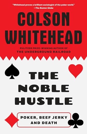 Whitehead, Colson. The Noble Hustle - Poker, Beef Jerky and Death. Random House, 2015.