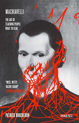 Boucheron, Patrick. Machiavelli - The Art of Teaching People What to Fear. Pushkin Press, 2020.