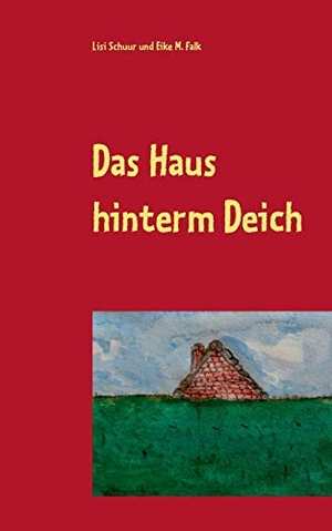 Schuur, Lisi / Eike M. Falk. Das Haus hinterm Deich. Books on Demand, 2016.