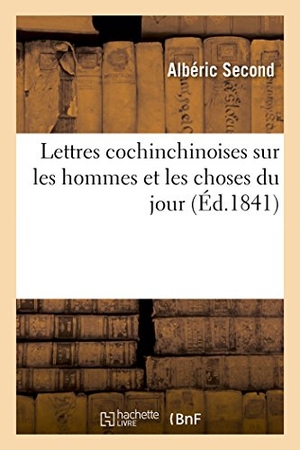Second, Alberic. Lettres cochinchinoises sur les hommes et les choses du jour. Hachette Livre, 2018.
