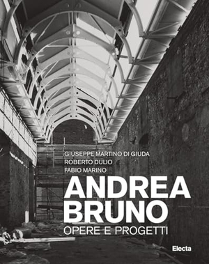 Dulio, Roberto / Di Giuda, Giuseppe Martino et al. Andrea Bruno. Opere e progetti. Electa, 2024.