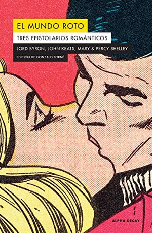 Torné, Gonzalo / Keats, John et al. El mundo roto : tres epistolarios románticos. Alpha Decay, 2020.