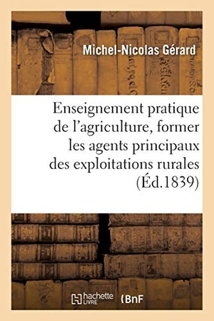 Gérard. De l'enseignement pratique de l'agriculture, pour former les agents principaux des - exploitations rurales.. Hachette Livre, 2018.