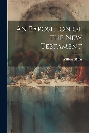 Gilpin, William. An Exposition of the New Testament. Creative Media Partners, LLC, 2023.