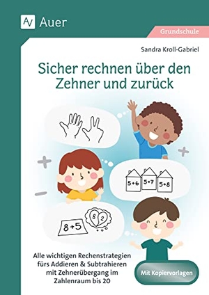 Kroll-Gabriel, Sandra. Sicher rechnen über den Zehner und zurück - Alle wichtigen Rechenstrategien fürs Addieren & Subtrahieren mit Zehnerübergang im Zahlenraum bis 20 (1. Klasse). Auer Verlag i.d.AAP LW, 2022.