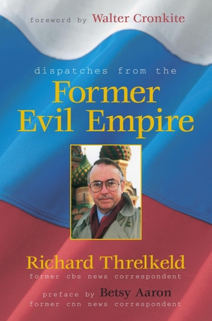 Threlkeld, Richard. Dispatches from the Former Evil Empire. Rowman & Littlefield Publishing Group Inc, 2000.