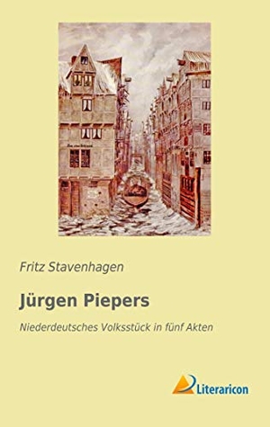 Stavenhagen, Fritz. Jürgen Piepers - Niederdeutsches Volksstück in fünf Akten. Literaricon Verlag, 2016.