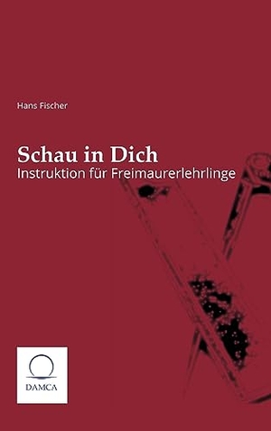 Fischer, Hans. Schau in Dich - Instruktion für Freimaurerlehrlinge. Damca Verlag, 2023.
