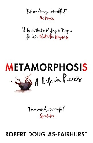 Douglas-Fairhurst, Robert. Metamorphosis - A Life in Pieces. Random House UK Ltd, 2024.
