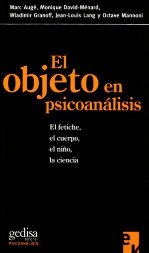 Augé, Marc. El objeto en psicoanálisis : el fetiche, el cuerpo, el niño, la ciencia. GEDISA, 2002.