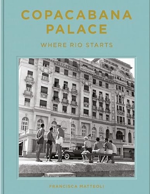 Mattéoli, Francisca. Copacabana Palace - Where Rio Starts. Harry N. Abrams, 2023.