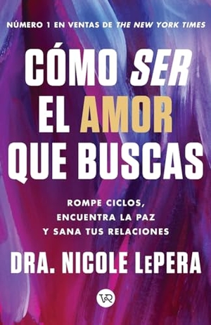 LePera, Nicole. Cómo ser el amor que buscas - Rompe ciclos, encuentra la paz y sana tus relaciones. VR Editoras SA de CV, 2024.