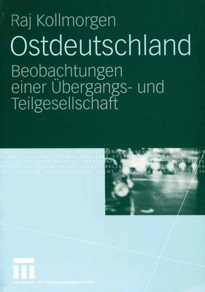 Kollmorgen, Raj. Ostdeutschland - Beobachtungen einer Übergangs- und Teilgesellschaft. VS Verlag für Sozialwissenschaften, 2005.