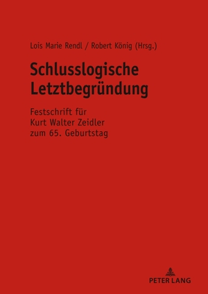 König, Robert / Lois Marie Rendl (Hrsg.). Schlusslogische Letztbegründung - Festschrift für Kurt Walter Zeidler zum 65. Geburtstag. Peter Lang, 2020.