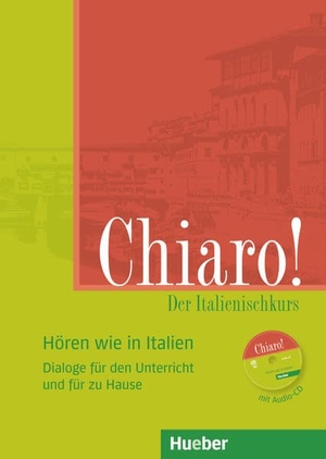Savorgnani, Giulia de / Marinella Vannini. Chiaro! A1/A2, Hören wie in Italien - Der Italienischkurs.Dialoge für den Unterricht und für zu Hause / Hören wie in Italien / Buch und Audio-CD. Hueber Verlag GmbH, 2013.
