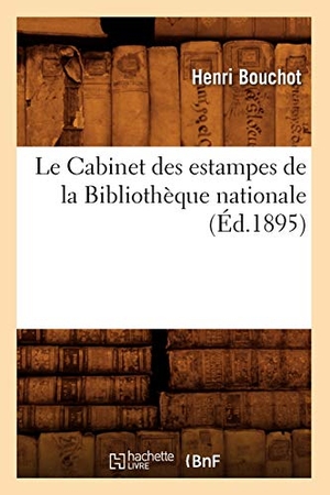 Bouchot, Henri. Le Cabinet des estampes de la Bibliothèque nationale (Éd.1895). Hachette Livre, 2018.