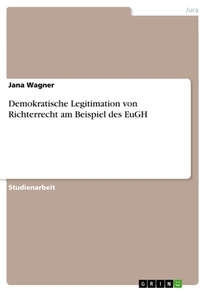 Wagner, Jana. Demokratische Legitimation von Richterrecht am Beispiel des EuGH. GRIN Verlag, 2010.