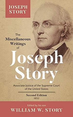 Story, Joseph. The Miscellaneous Writings of Joseph Story - Associate Justice of the Supreme Court of the United States ... Second Edition (1852). The Lawbook Exchange, Ltd., 2017.