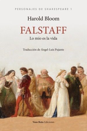 Pujante, Ángel-Luis / Harold Bloom. Falstaff : lo mío es la vida. VASO ROTO EDICIONES, 2020.