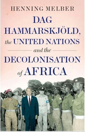 Melber, Henning. DAG Hammarskjöld, the United Nations and the Decolonisation of Africa. Sydney University Press, 2019.