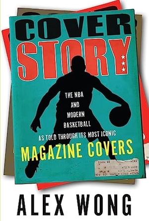 Wong, Alex / Russ Bengtson. Cover Story - The NBA and Modern Basketball as Told through Its Most Iconic Magazine Covers. Triumph Books, 2025.