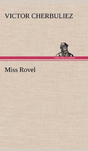 Cherbuliez, Victor. Miss Rovel. TREDITION CLASSICS, 2012.