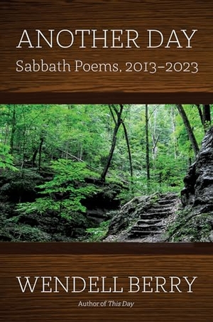 Berry, Wendell. Another Day - Sabbath Poems, 2013 - 2023. Counterpoint, 2024.