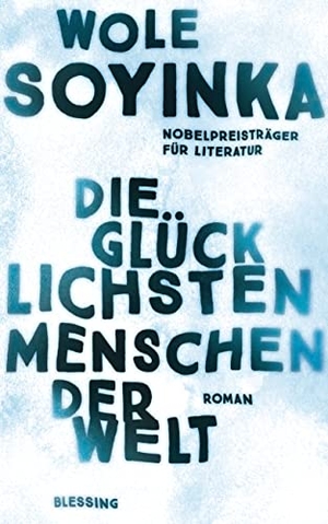 Soyinka, Wole. Die glücklichsten Menschen der Welt - Roman. Blessing Karl Verlag, 2022.