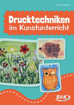 Friedrich, Astrid. Drucktechniken im Kunstunterricht. Buch Verlag Kempen, 2024.