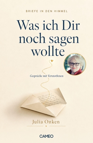 Onken, Julia. Briefe in den Himmel: Was ich dir noch sagen wollte - Gespräche mit Verstorbenen. Cameo Verlag GmbH, 2026.