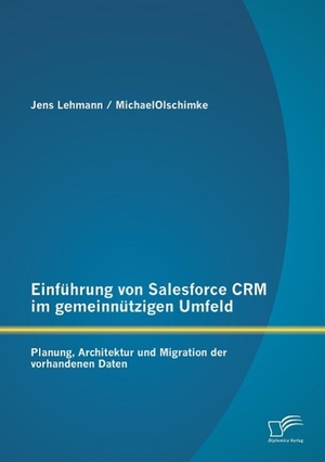 Lehmann, Jens / Michael Olschimke. Einführung von Salesforce CRM im gemeinnützigen Umfeld: Planung, Architektur und Migration der vorhandenen Daten. Diplomica Verlag, 2014.